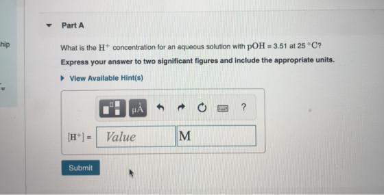 Part A hip What is the concentration for an aqueous solution with pOH = 3.51 at 25°C? Express your answer to two significant