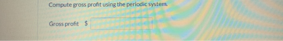 Compute gross profit using the periodic system. $ Gross profit