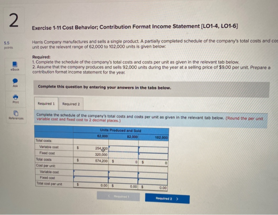 Exercise 1-11 Cost Behavior; Contribution Format Income Statement (LO1-4, LO1-6) 5.5 points Harris Company manufactures and s