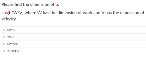 Please find the dimension of b. cos[b W/V] where W has the dimension of work and V has the dimension of COS velocity M*LIT O M.LA2/TA2