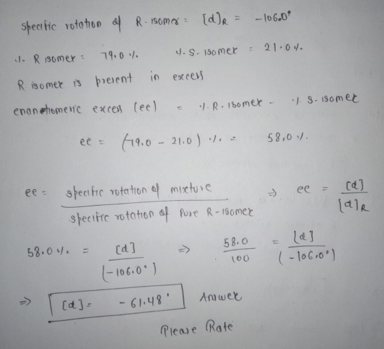 specific rotation of R-Isomer [d]R = -106.00 v. s. isomer – 21.04. so Risomer = 79.04 present in R isomer is exces enantiomer