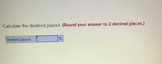 Calculate the dividend payout. (Round your answer to 2 decimal places) Dividend payout