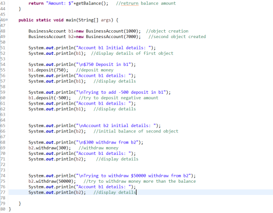 return Amount: $+getBalance(); //retrurn balance amount } public static void main(String[] args) { BusinessAccount b1=new B