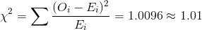 \chi ^{2} = \sum \frac{(O_{i}-E_{i})^2}{E_{i}} = 1.0096 \approx 1.01