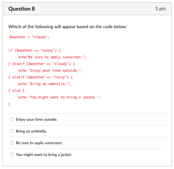 Question 8 1 pts Which of the following will appear based on the code below Sweather cloudy if CSweathersunny) echoBe su