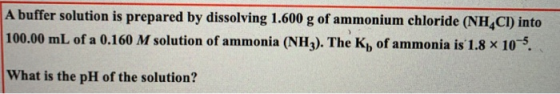 A buffer solution is prepared by dissolving 1.600 g of ammonium chloride (NH,CI) into 100.00 mL of a 0.160 M solution of ammo
