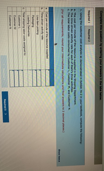 Complete this question by entering your answers in the tabs below. Required 1 Required 2 1. Using the customer cost analysis