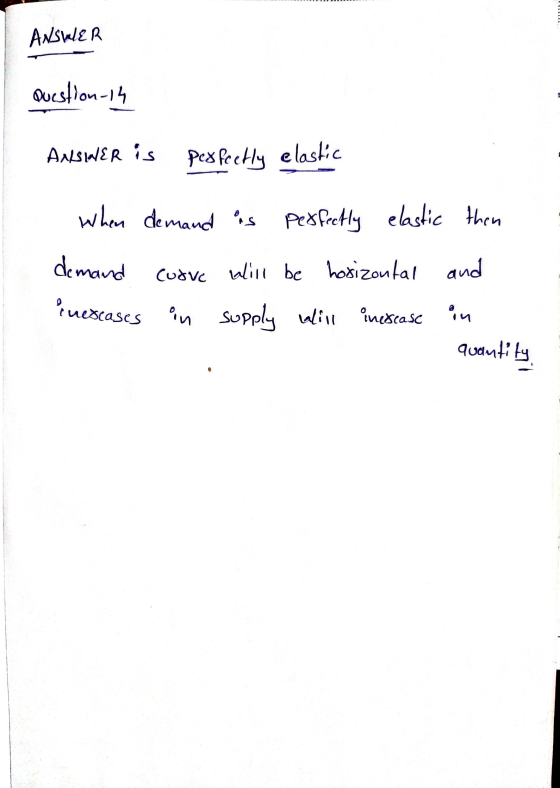 ANSWER Question-14 ANSWER is perfectly elastic When demand is perfectly elastic then demand curve will be hosizontal and Enes