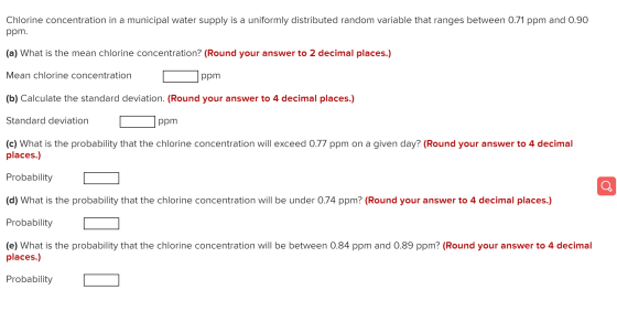 Chlorine concentration in a municipal water supply is a uniformly distributed random variable that ranges between 0.71 ppm an