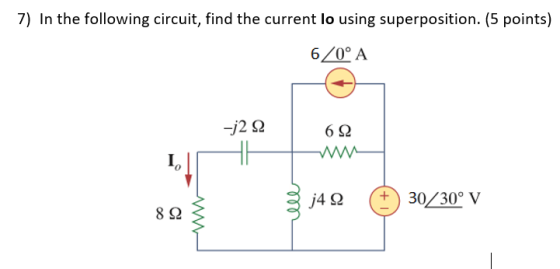7) In the following circuit, find the current lo using superposition. (5 points) 6/0°Α -j2 Ω 6Ω j4 Ω +) 30/30° V 8Ω