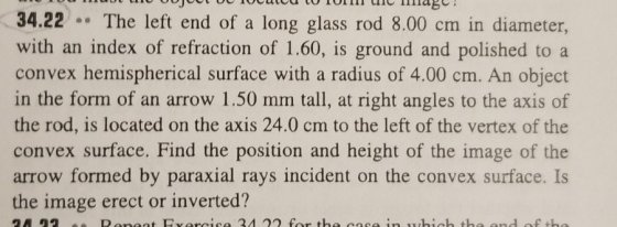 34.22 The left end of a long glass rod 8.00 cm in diameter, with an index of refraction of 1.60, is ground and polished to a
