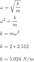 \\\omega = \sqrt{\frac{k}{m}} \\\\\omega^2 = \frac{k}{m} \\\\k = m \omega^2 \\\\k = 2 * 2.512 \\\\k = 5.024 \ N/m