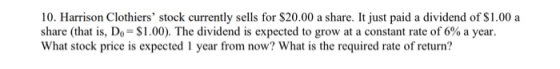 10. Harrison Clothiers stock currently sells for $20.00 a share. It just paid a dividend of $1.00 a share (that is, Do = $1.