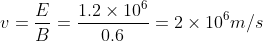v=\frac{E}{B}=\frac{1.2\times 10^{6}}{0.6}=2\times 10^{6}m/s