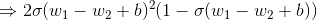 \Rightarrow2 \sigma (w_{1} - w_{2} + b)^2(1-\sigma (w_{1} - w_{2} + b))