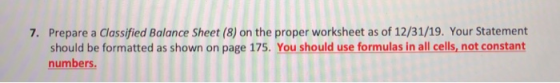 7. Prepare a Classified Balance Sheet (8) on the proper worksheet as of 12/31/19. Your Statement should be formatted as shown