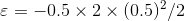 \varepsilon =-0.5\times 2\times (0.5)^{2}/2