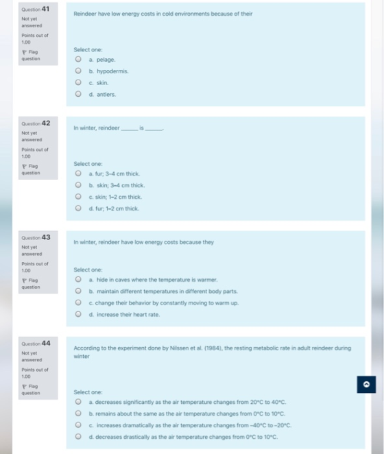 Question 41 Not yet answered Reindeer have low energy costs in cold environments because of their Points out of 1.00 F Flag q
