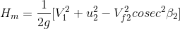 H_m=\frac{1}{2g}{[V^2_1+u^2_2-V^2_{f2} cosec^2 \beta_2]}