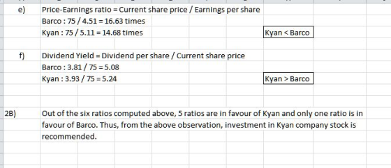 e) Price-Earnings ratio = Current share price / Earnings per share Barco : 75 / 4.51 = 16.63 times Kyan: 75/5.11 = 14.68 time