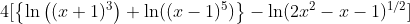 4[\left\{ \ln\left\((x+1)^3\right\)+\ln((x-1)^5) \right\}-\ln(2x^2-x-1)^{1/2}]
