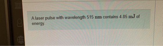 A laser pulse with wavelength 515 nm contains 4.85 mJ of energy