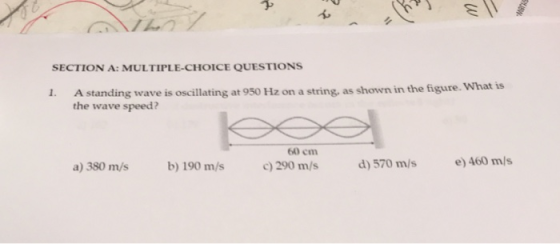 SECTION A: MULTIPLE-CHOICE QUESTIONS I. A standing wave is oscillating at 950 Hz on a string, as shown in the figure. the wav