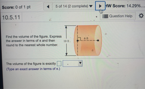 Score: 0 of 1 pt 5 of 14 (2 complete) HW Score: 14.29%... 10.5.11 Question Help 1 6 ft Find the volume of the figure. Express