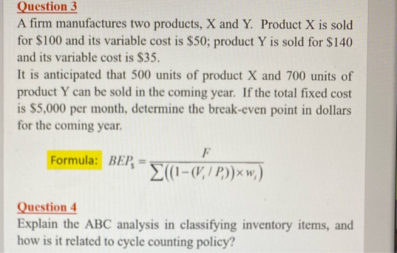 Question 3 A firm manufactures two products, X and Y. Product X is sold for $100 and its variable cost is $50; product Y is s