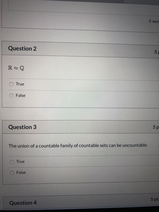 O wor Question 2 5 RQ True False Question 3 5p The union of a countable family of countable sets can be uncountable. True Fal