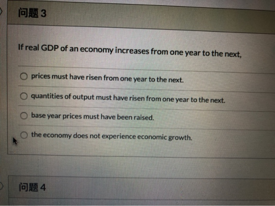 033 If real GDP of an economy increases from one year to the next, O prices must have risen from one year to the next. O quan