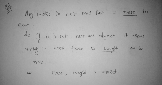 ell a Mads to Ang matter to exist must have exist I it is not near any object it means exest force so Weight can be nothing t