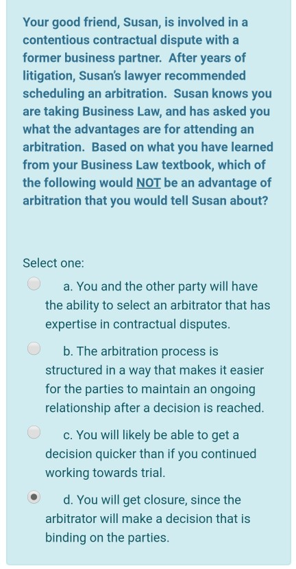 Your good friend, Susan, is involved in a contentious contractual dispute with a former business partner. After years of liti
