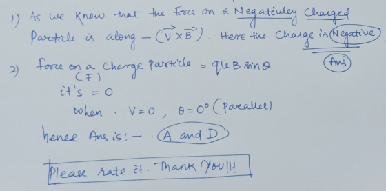 Aus 2) Charge particle 1) As we know that the force on a 1 Negativley Charged Particle is along - CU XB). Here the charge is