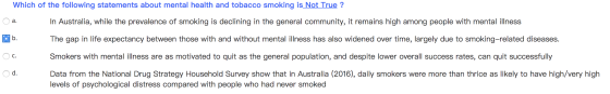Which of the following statements about mental health and tobacco smoking is Not True ? o In Australia, while the prevalence