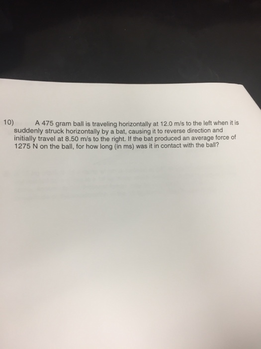A 475 gram ball is traveling horizontally at 12.0
