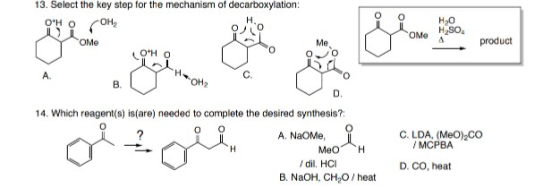 13. Select the key step for the mechanism of decarboxylation: 0 HO OH Оме HO H2SO4 OME Me product OHO A В. D 14. Which reage