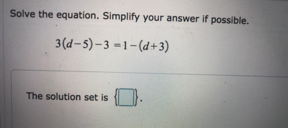 Solve the equation. Simplify your answer if possible. 3(d-5)-3 =1-(d+3) The solution set is