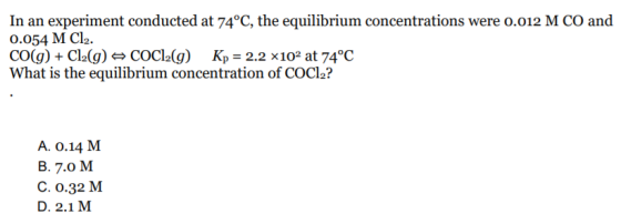 In an experiment conducted at 74°C, the equilibrium concentrations were 0.012 M CO and 0.054 M Cl2. CO(g) + Cl2(g) CoCl2g Kp