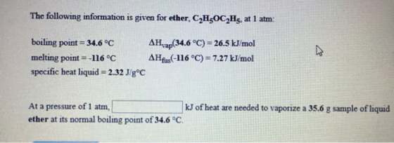 The following information is given for ether, C2H30C2H5, at 1 atm: boiling point = 34.6 °C AH ap(34.6 °C) = 26.5 kJ/mol melti