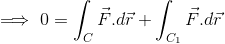 \implies 0=\int_{C}\vec{F}.d\vec{r}+\int_{C_1}\vec{F}.d\vec{r}