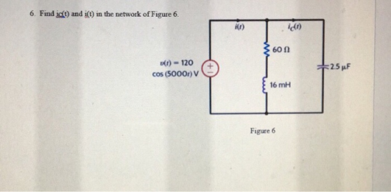 6. Find ict) and i(t) in the network of Figure 6 i(r) ico 60Ω ot) 120 cos (5O00r) V 16 mH Figure 6