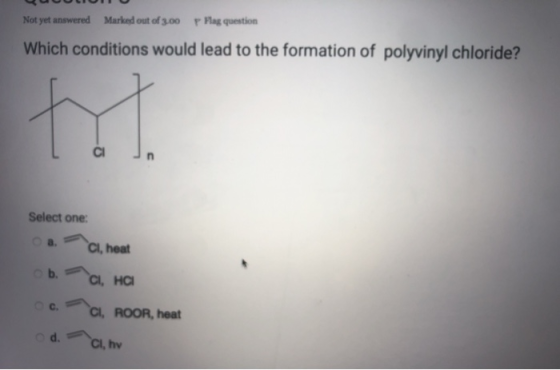 Not yet answered Marked out of 3.00 p Pag question Which conditions would lead to the formation of polyvinyl chloride? Select