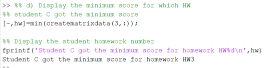 >> $% d) Display the minimum score for which HW $$ student C got the minimum score (-, hw]=min(creatematrixdata (3,:)); %% Di