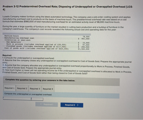 Problem 3-12 Predetermined Overhead Rate; Disposing of Underapplied or Overapplied Overhead (LO3- Luzadis Company makes furni