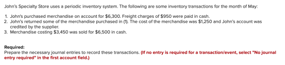 Johns Specialty Store uses a periodic inventory system. The following are some inventory transactions for the month of May: