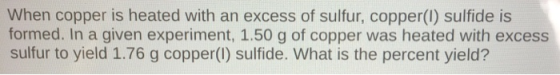 When copper is heated with an excess of sulfur, copper(t) sulfide is formed. In a given experiment, 1.50 g of copper was heat