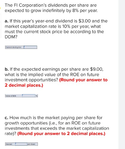 The Fl Corporations dividends per share are expected to grow indefinitely by 8% per year. a. If this years year-end dividen