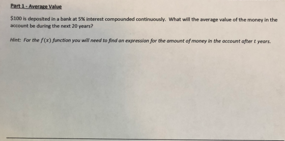 Part 1 - Average Value $100 is deposited in a bank at 5% interest compounded continuously. What will the average value of the