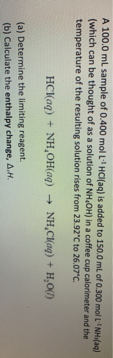 A 100.0 mL sample of 0.400 mol L-1 HCl(aq) is added to 150.0 mL of 0.300 mol LNH3(aq) (which can be thought of as a solution